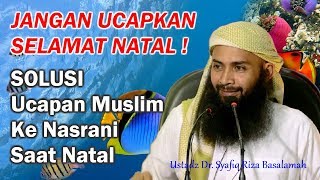 SOLUSI Ucapan Muslim ke Nasrani saat natal oleh Ustadz Dr. Syafiq Riza Basalamah