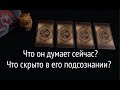 ЧТО ОН ДУМАЕТ СЕЙЧАС? ЧТО СКРЫТО В ЕГО ПОДСОЗНАНИИ?Таро расклад