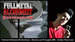 Video thumbnail of "Fullmetal Alchemist Brotherhood - Abertura em Português (BR) - Golden Time Lover"