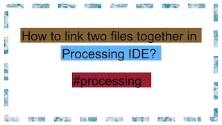 How to link two files together in Processing IDE