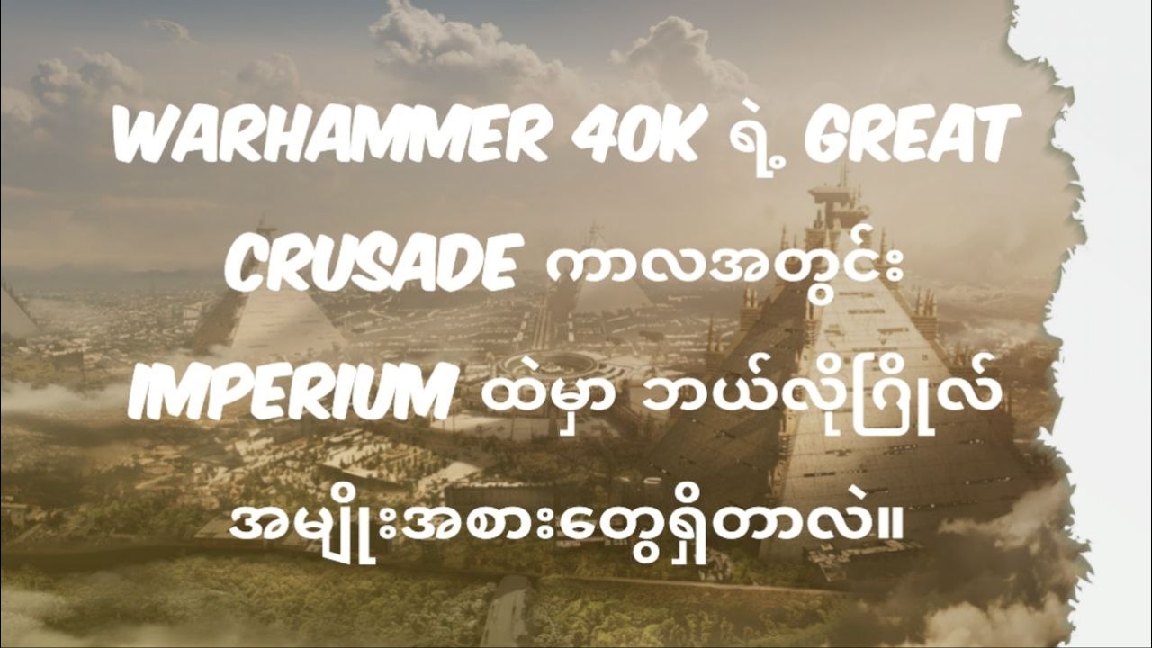 Warhammer 40K | မြန်မာဘာသာပြန်။ Great Crusade ကာလအတွင်းက Imperium ရဲ့ သမိုင်း  အကြောင်းအရာများ။