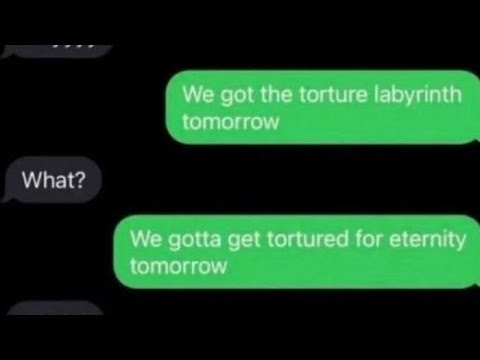 we got the torture labyrinth tomorrow