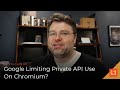 Level1 Ramble: Google Limiting Private API Use On Chromium?