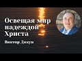 Освещая мир надеждой Христа — Виктор Дикун