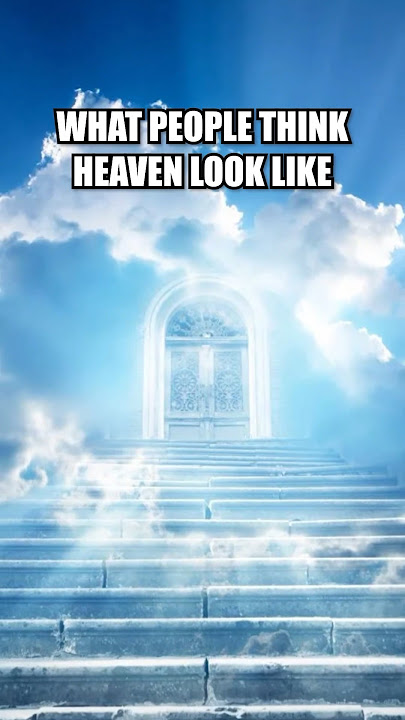 What Heaven Really Looks Like