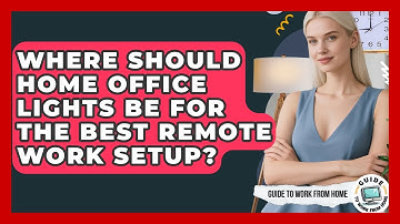 Where Should Home Office Lights Be For The Best Remote Work Setup? - Guide To Work From Home