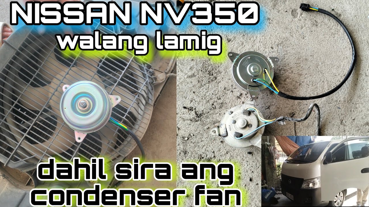 NISSAN NV350 WALANG LAMIG DAHIL SIRA ANG CONDENSER FAN.
