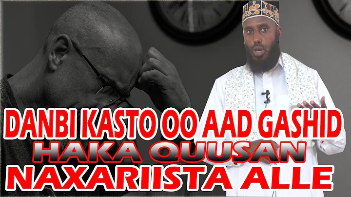 DANBI KASTO OO AAD  GASHID HAKA QUUSAN NAXARIISTA ALLE || Sh Maxamed Macalin