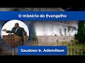 O mistério do evangelho - Saudoso irmão Ademilson