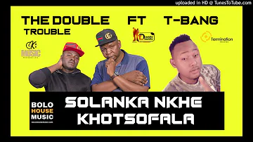 The Double Trouble Solanka Nkhe Khotsofala ft T Bang (New Hit 2019)