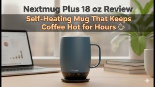 Nextmug Plus 18 oz Review – Self-Heating Mug That Keeps Coffee Hot for Hours