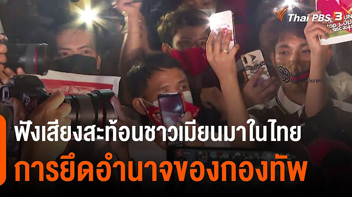 ฟังเสียงสะท้อนชาวเมียนมาในไทย กับการยึดอำนาจของกองทัพ (6 ก.พ. 64)
