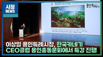 [용인시정뉴스] 이상일 용인특례시장, 한국카네기CEO클럽 용인총동문회에서 특강 진행