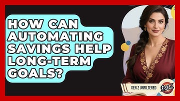 How Can Automating Savings Help Long-term Goals? - Gen Z Unfiltered