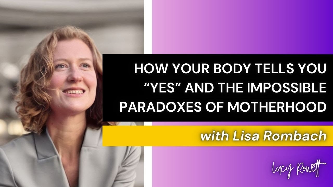 How Your Body Tells You “YES” and The Impossible Paradoxes of Motherhood, with Lisa Rombach
