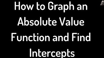How to Graph an Absolute Value Function and Find Intercepts