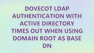 Dovecot LDAP authentication with Active Directory times out when using domain root as base DN