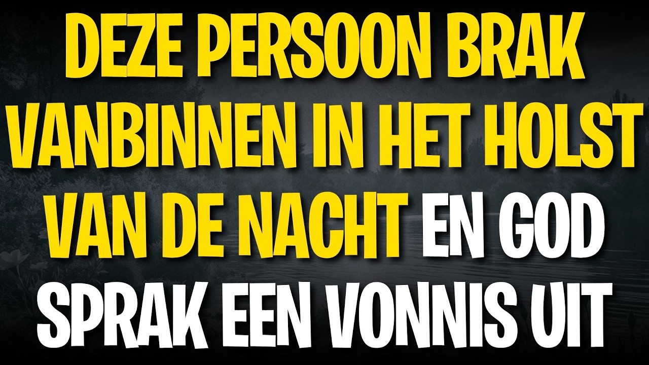 DEZE PERSOON BRAK VANBINNEN IN HET HOLST VAN DE NACHT EN GOD SPRAK EEN VONNIS UIT