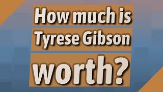 How much is Tyrese Gibson worth?