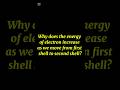 Why does the energy of electron increase as we move from first shell to the second? 9th Chemistry