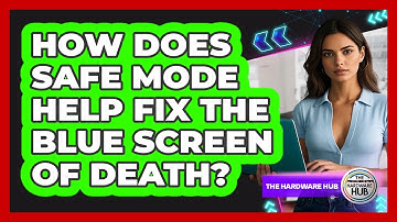 How Does Safe Mode Help Fix The Blue Screen Of Death? - The Hardware Hub