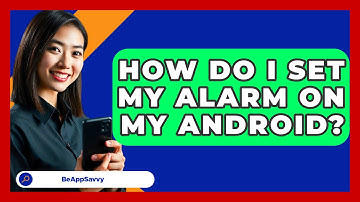 How Do I Set My Alarm On My Android? - Be App Savvy
