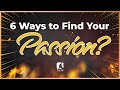 6 Ways to Find Your Passion?