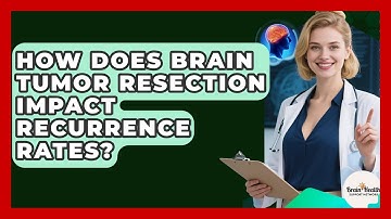 How Does Brain Tumor Resection Impact Recurrence Rates? - Brain Health Support Network