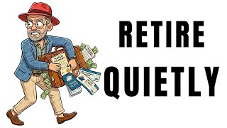Why You Should Retire Quietly and Tell No One