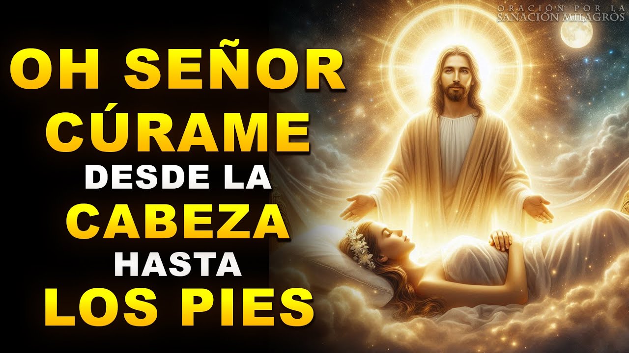 OH SEÑOR CÚRAME DESDE LA CABEZA HASTA LA PLANTA DE LOS PIES | ORACIÓN PARA SANACIÓN TOTAL Y RÁPIDA