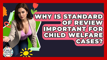 Why Is Standard Of Review Important For Child Welfare Cases? - Child Welfare Network