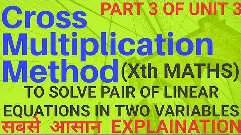 CROSS MULTIPLICATION METHOD OF SOLVING LINEAR EQUATIONS: PART 3: UNIT 3: MATHS CLASS 10thBY DR.AMAN