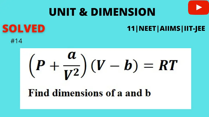 14|  For one mole of gas, Van der waal equation is (P+a/V^2 )(V-b)=RT Find the dimensions of a and b