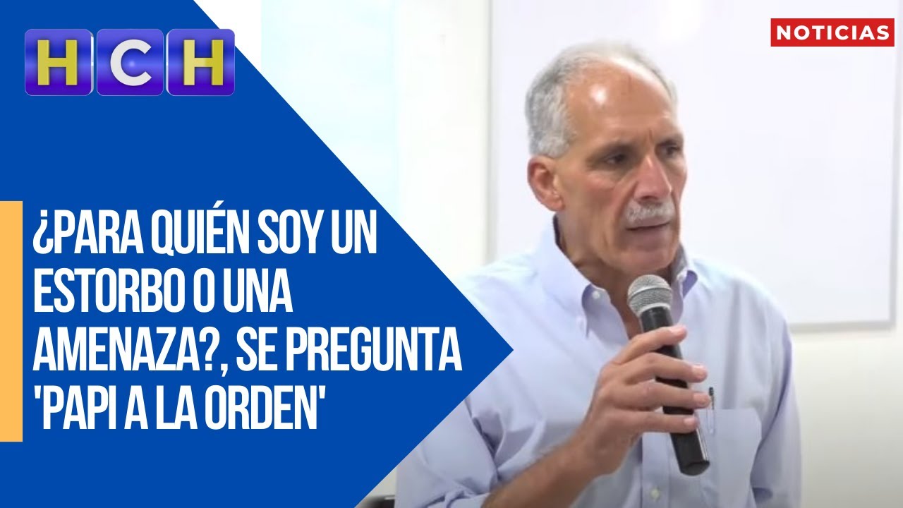 ¿Para quién soy un estorbo o una amenaza?, se pregunta 'Papi a La Orden