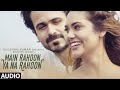 Main Rahoon Ya Na Rahoon Full AUDIO | Emraan Hashmi & Esha Gupta