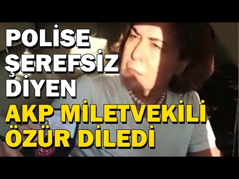 Polise şerefsiz diyen AKP milletvekili özür diledi