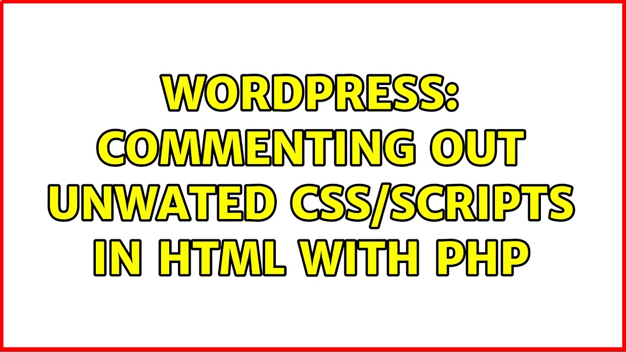 Wordpress: Commenting out unwated CSS/scripts in HTML with PHP (2 ...