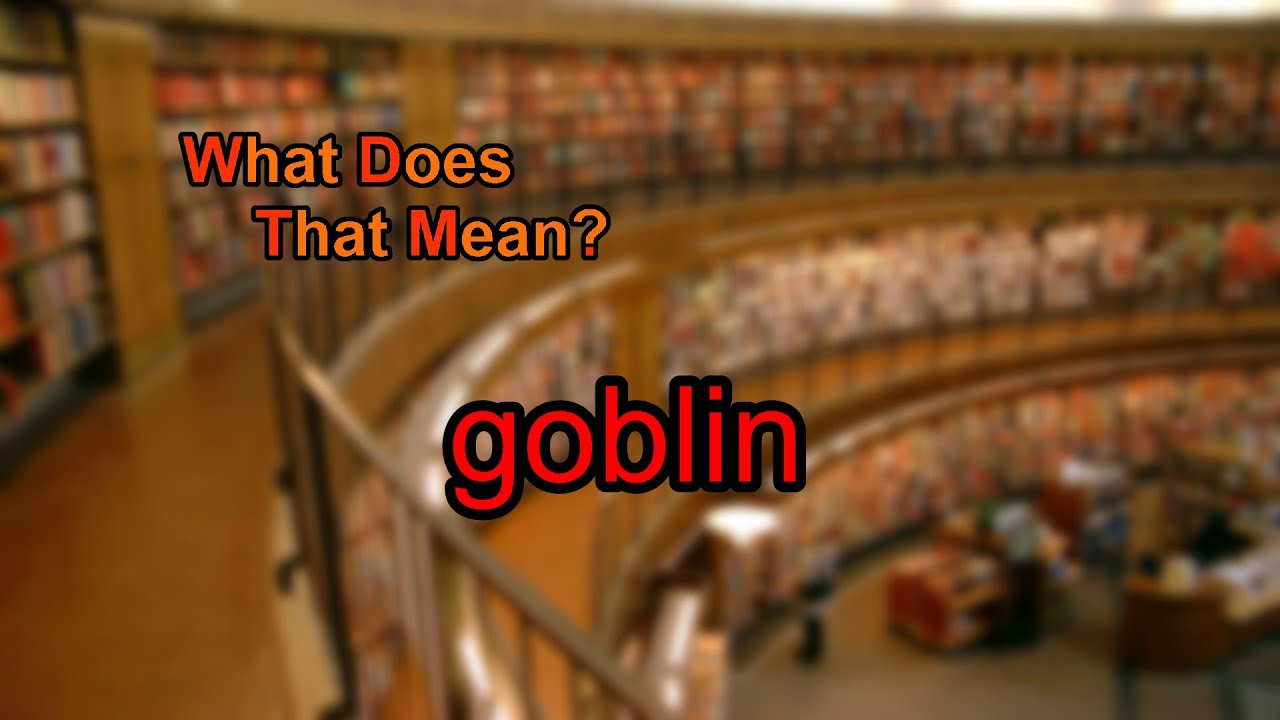 What does goblin mean? YouTube