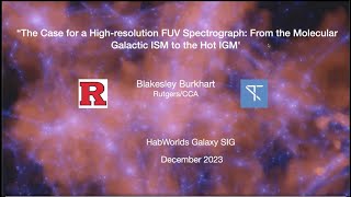 [Galaxies SIG] The Case for a FUV Spectrograph: From Molecular ISM to Hot IGM - Blakesley Burkhart