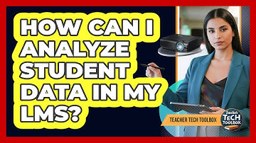 How Can I Analyze Student Data In My LMS?
