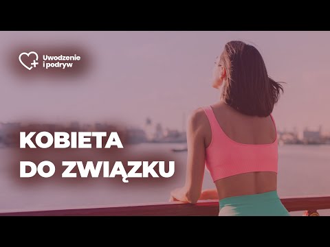 Jak wybierać kobiety do związku - 5 porad