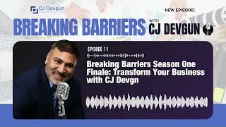 Episode 11 - Breaking Barriers Season One Finale: Transform Your Business with CJ Devgun