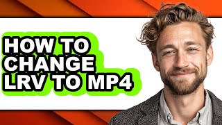 How to Change Lrv to Mp4 (updated)