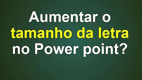 Como mudar o tamanho da letra no Power Point?