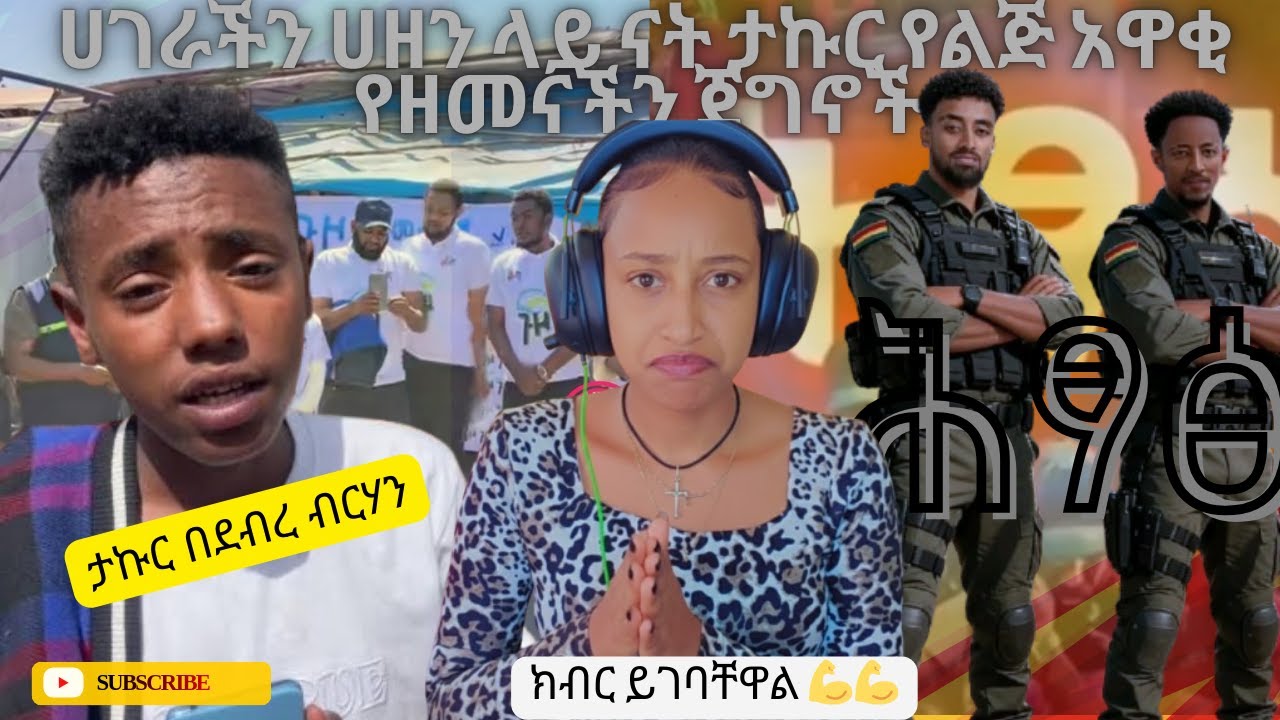 ህገራችን ሀዘን ላይ ናት ታኩር የልጅ አዋቂ የዘመናቺን ጀግኖች