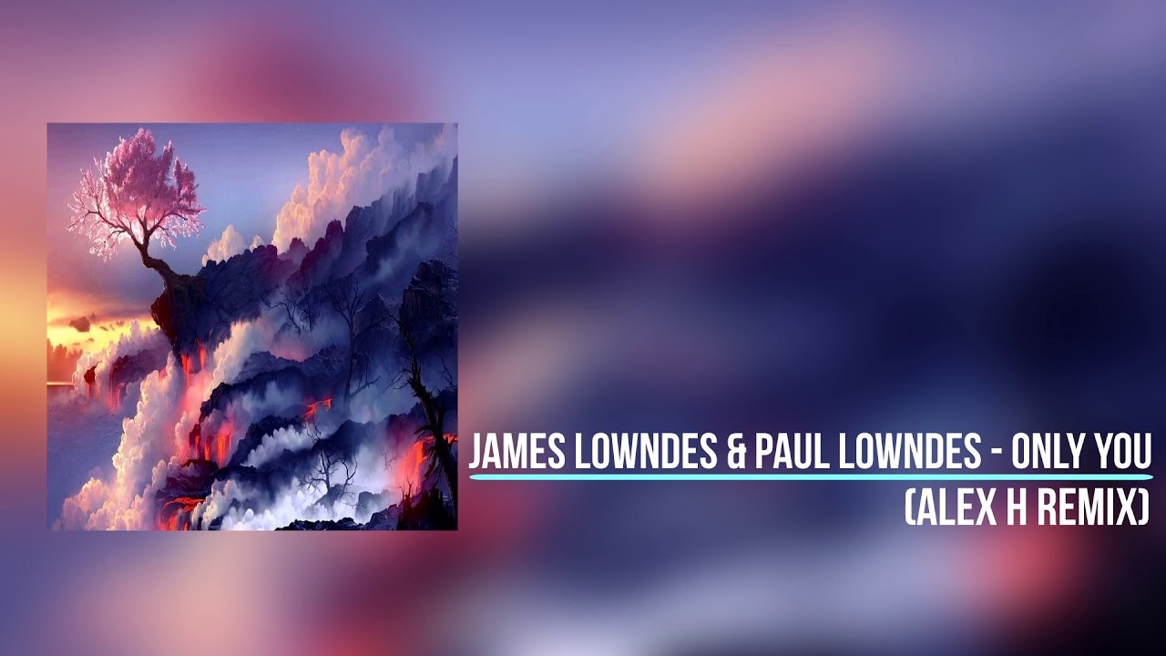 James Lowndes & Paul Lowndes - Only You (Alex H Remix)