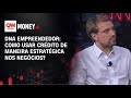 DNA Empreendedor: Como usar crédito de maneira estratégica nos negócios? | MONEY NEWS