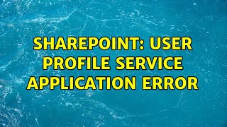 Celebrity Sharepoint: User Profile Service Application Error (3 Solutions!!) Profile