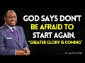 Don&rsquo;t Be Afraid to START Again &mdash; God Is Preparing You for GREATER GLORY | Myles Munroe