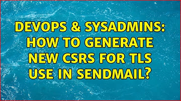 DevOps & SysAdmins: How to generate new CSRs for TLS use in sendmail?